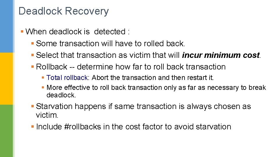 Deadlock Recovery § When deadlock is detected : § Some transaction will have to