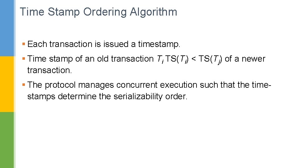 Time Stamp Ordering Algorithm § Each transaction is issued a timestamp. § Time stamp