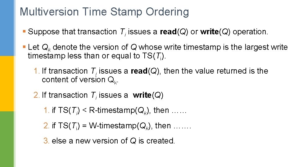 Multiversion Time Stamp Ordering § Suppose that transaction Ti issues a read(Q) or write(Q)