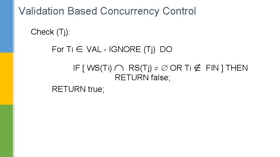 Validation Based Concurrency Control Check (Tj): For Ti VAL - IGNORE (Tj) DO IF
