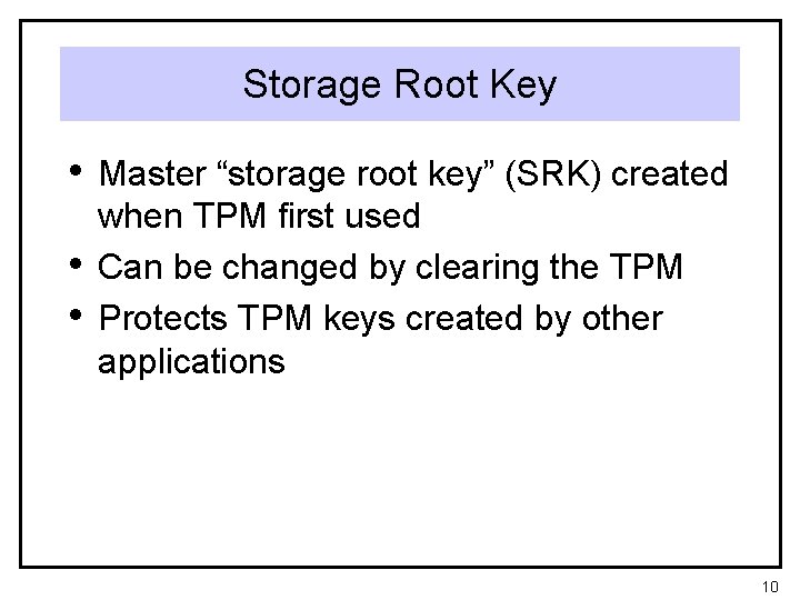 Storage Root Key • Master “storage root key” (SRK) created • • when TPM