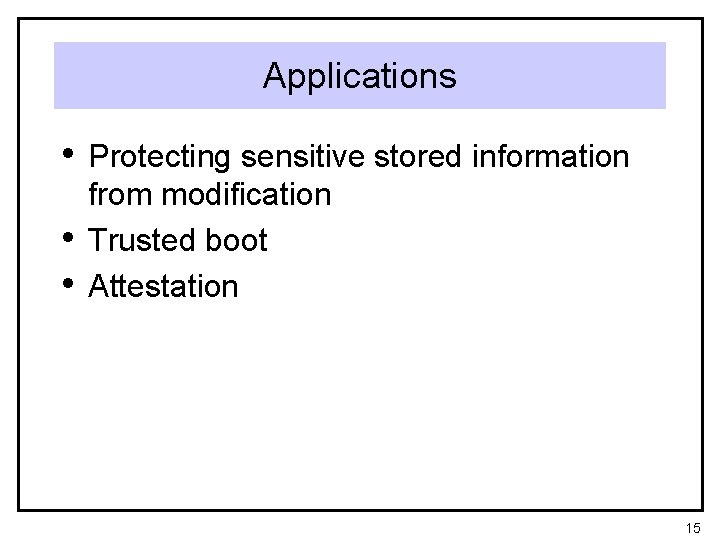Applications • Protecting sensitive stored information • • from modification Trusted boot Attestation 15