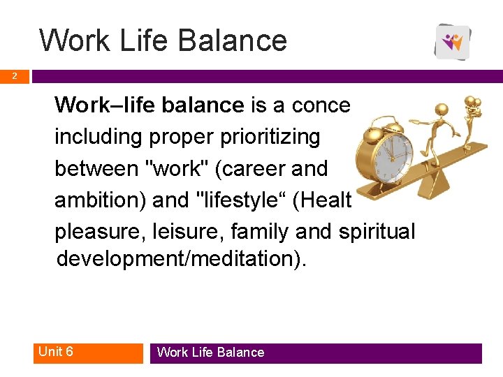 Work Life Balance 2 Work–life balance is a concept including proper prioritizing between "work" Work Life Balance 2 Work–life balance is a concept including proper prioritizing between "work"