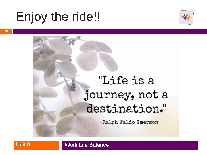 Enjoy the ride!! 28 Unit 6 Work Life Balance Enjoy the ride!! 28 Unit 6 Work Life Balance
