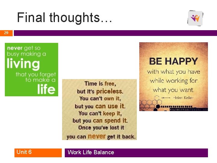 Final thoughts… 29 Unit 6 Work Life Balance Final thoughts… 29 Unit 6 Work Life Balance