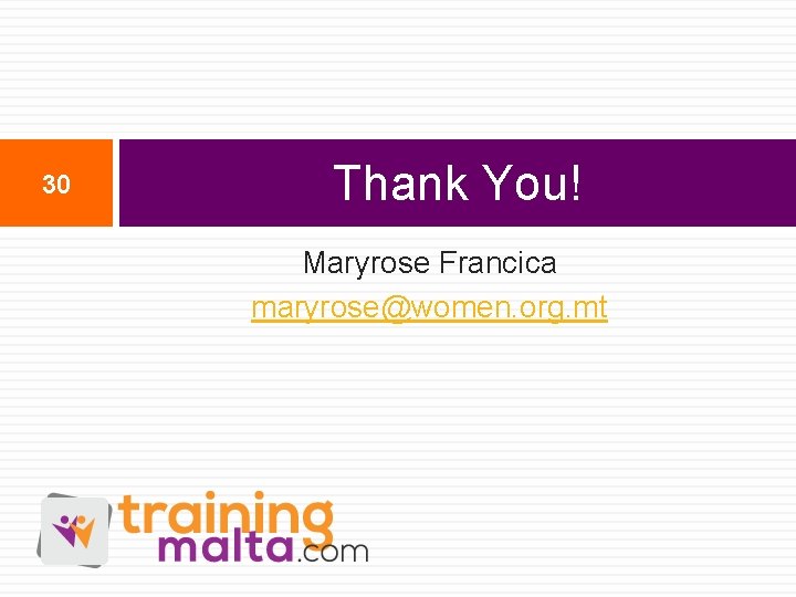 30 Thank You! Maryrose Francica maryrose@women. org. mt 30 Thank You! Maryrose Francica maryrose@women. org. mt