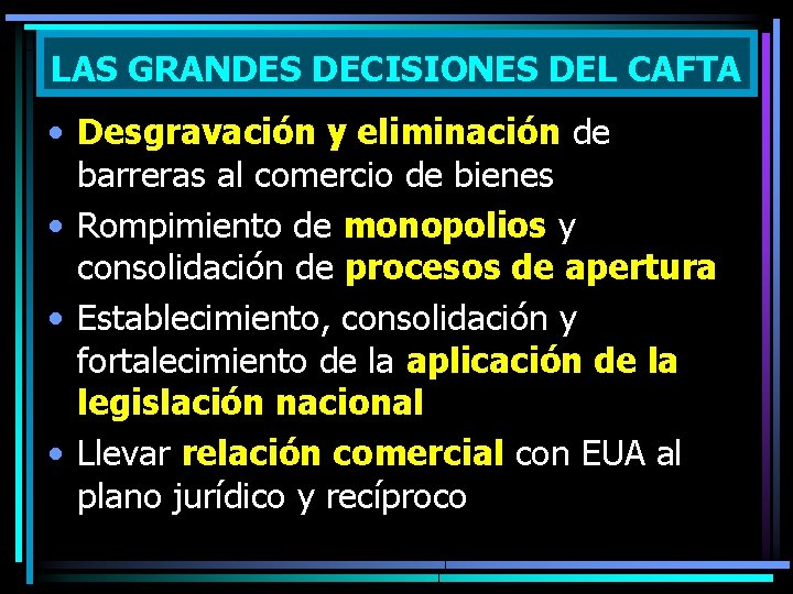 LAS GRANDES DECISIONES DEL CAFTA • Desgravación y eliminación de barreras al comercio de