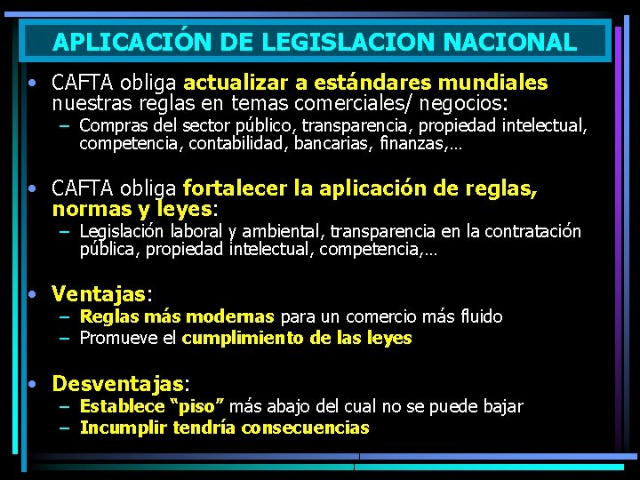 APLICACIÓN DE LEGISLACION NACIONAL • CAFTA obliga actualizar a estándares mundiales nuestras reglas en