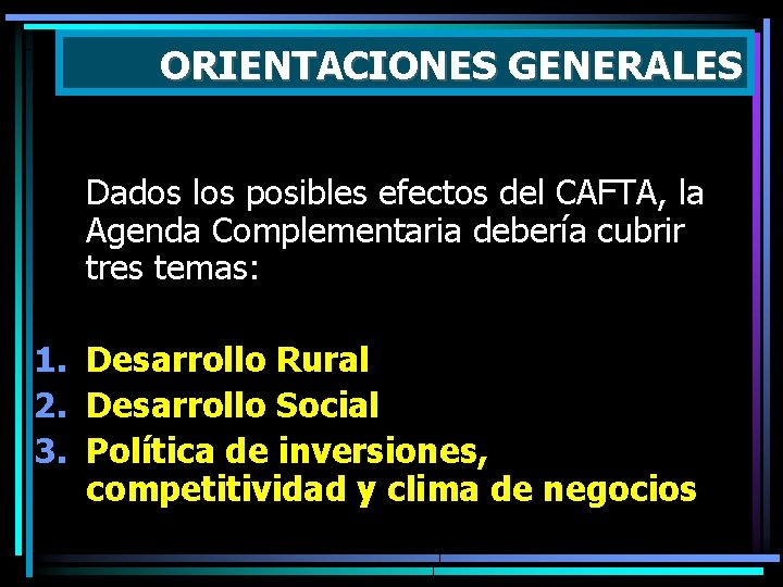 ORIENTACIONES GENERALES Dados los posibles efectos del CAFTA, la Agenda Complementaria debería cubrir tres