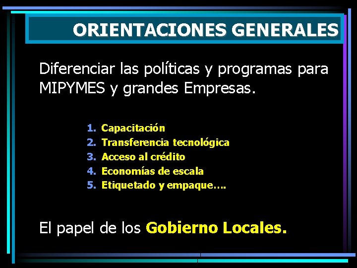 ORIENTACIONES GENERALES Diferenciar las políticas y programas para MIPYMES y grandes Empresas. 1. 2.