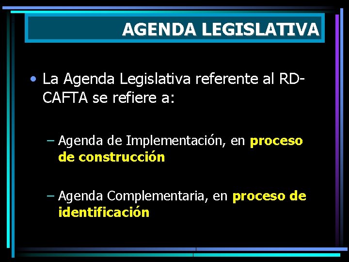 AGENDA LEGISLATIVA • La Agenda Legislativa referente al RDCAFTA se refiere a: – Agenda