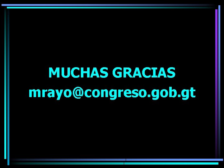 MUCHAS GRACIAS mrayo@congreso. gob. gt 