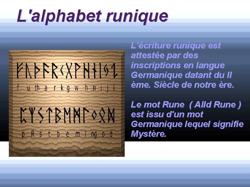 L'alphabet runique L'écriture runique est attestée par des inscriptions en langue Germanique datant du
