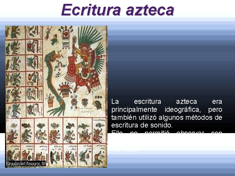 Ecritura azteca La escritura azteca era principalmente ideográfica, pero también utilizó algunos métodos de