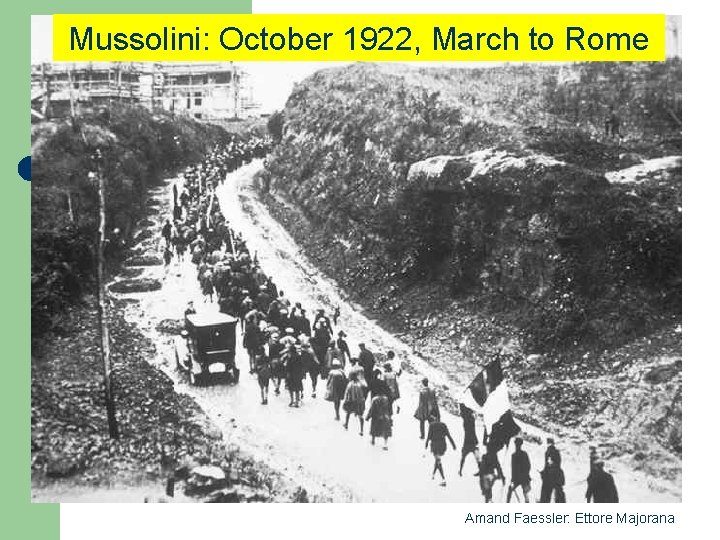 Mussolini: October 1922, March to Rome Amand Faessler: Ettore Majorana 