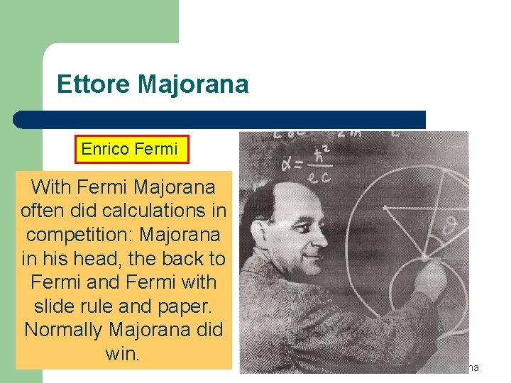 Ettore Majorana Enrico Fermi With Fermi Majorana often did calculations in competition: Majorana in