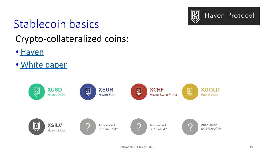 Stablecoin basics Crypto-collateralized coins: • Haven • White paper Campbell R. Harvey 2019 19