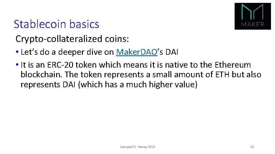 Stablecoin basics Crypto-collateralized coins: • Let’s do a deeper dive on Maker. DAO’s DAI