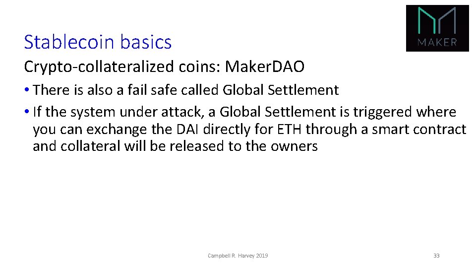 Stablecoin basics Crypto-collateralized coins: Maker. DAO • There is also a fail safe called