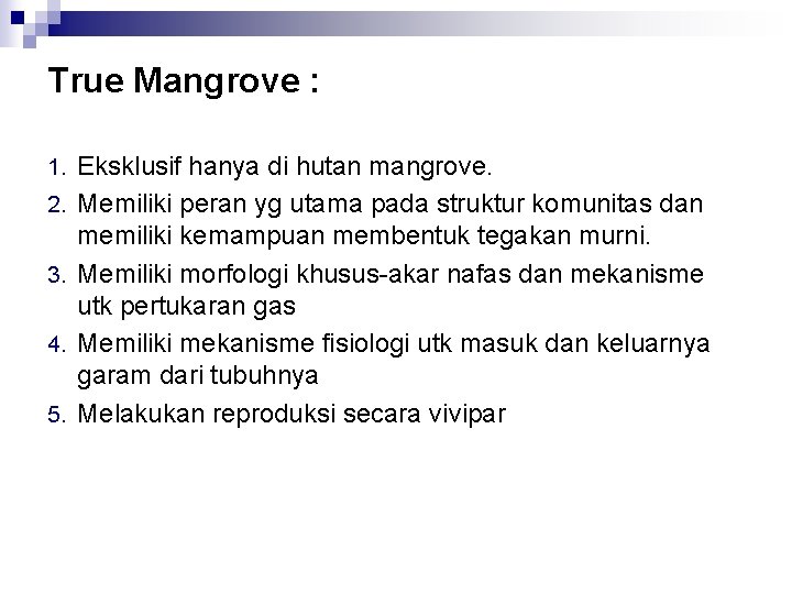 True Mangrove : 1. Eksklusif hanya di hutan mangrove. 2. Memiliki peran yg utama