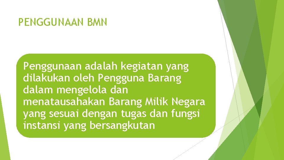 PENGGUNAAN BMN Penggunaan adalah kegiatan yang dilakukan oleh Pengguna Barang dalam mengelola dan menatausahakan