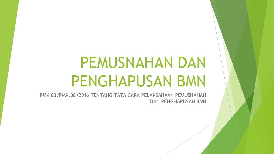 PEMUSNAHAN DAN PENGHAPUSAN BMN PMK 83/PMK. 06/2016 TENTANG TATA CARA PELAKSANAAN PEMUSNAHAN DAN PENGHAPUSAN