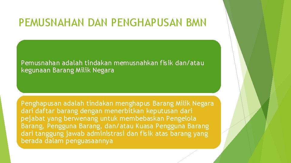 PEMUSNAHAN DAN PENGHAPUSAN BMN Pemusnahan adalah tindakan memusnahkan fisik dan/atau kegunaan Barang Milik Negara