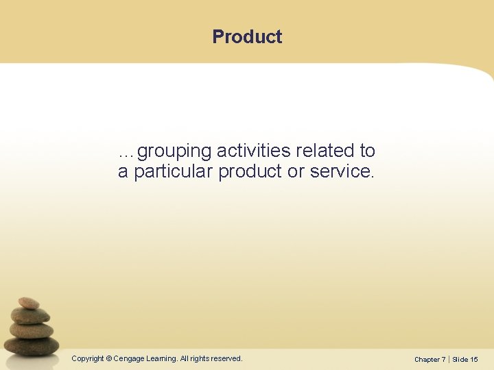 Product …grouping activities related to a particular product or service. Copyright © Cengage Learning.