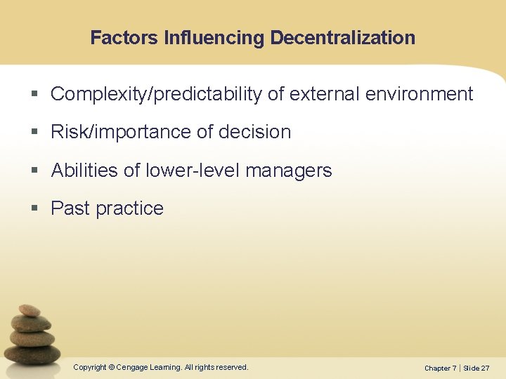 Factors Influencing Decentralization § Complexity/predictability of external environment § Risk/importance of decision § Abilities