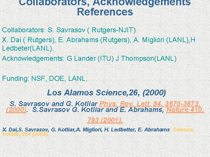 Collaborators, Acknowledgements References Collaborators: S. Savrasov ( Rutgers-NJIT) X. Dai ( Rutgers), E. Abrahams