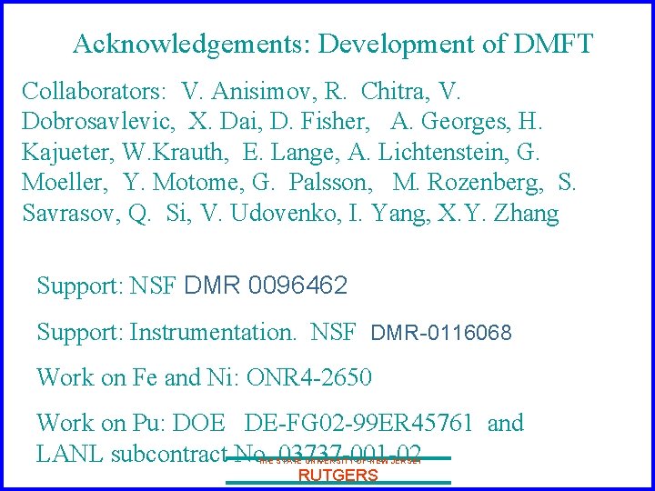 Acknowledgements: Development of DMFT Collaborators: V. Anisimov, R. Chitra, V. Dobrosavlevic, X. Dai, D.
