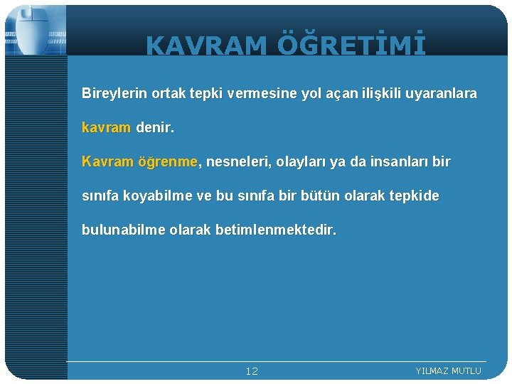 KAVRAM ÖĞRETİMİ Bireylerin ortak tepki vermesine yol açan ilişkili uyaranlara kavram denir. Kavram öğrenme,