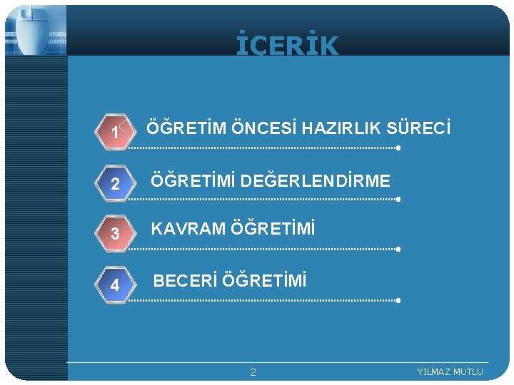 İÇERİK 1 ÖĞRETİM ÖNCESİ HAZIRLIK SÜRECİ 2 ÖĞRETİMİ DEĞERLENDİRME 3 KAVRAM ÖĞRETİMİ 4 BECERİ