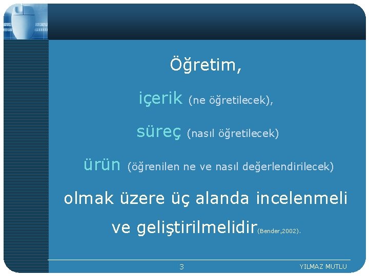 Öğretim, ürün içerik (ne öğretilecek), süreç (nasıl öğretilecek) (öğrenilen ne ve nasıl değerlendirilecek) olmak