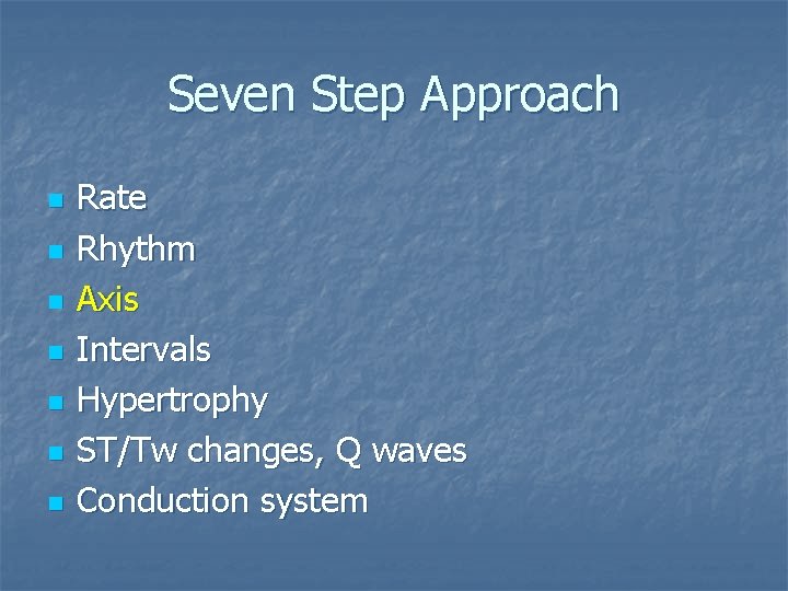 Seven Step Approach n n n n Rate Rhythm Axis Intervals Hypertrophy ST/Tw changes,