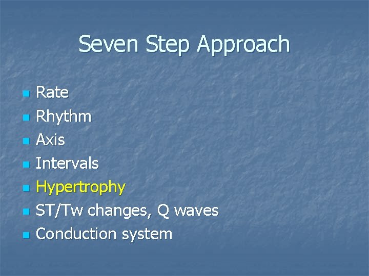 Seven Step Approach n n n n Rate Rhythm Axis Intervals Hypertrophy ST/Tw changes,