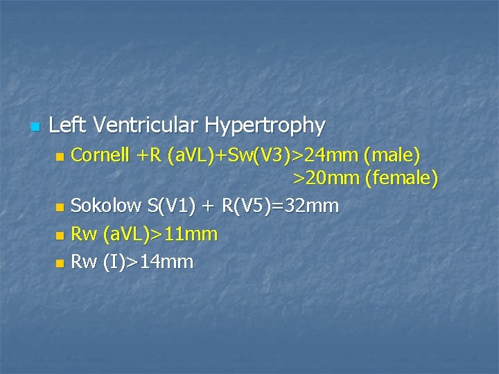 n Left Ventricular Hypertrophy Cornell +R (a. VL)+Sw(V 3)>24 mm (male) >20 mm (female)