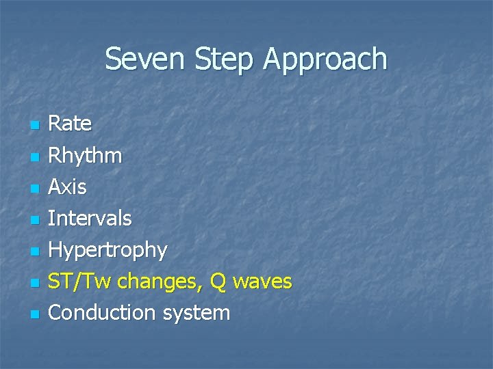 Seven Step Approach n n n n Rate Rhythm Axis Intervals Hypertrophy ST/Tw changes,