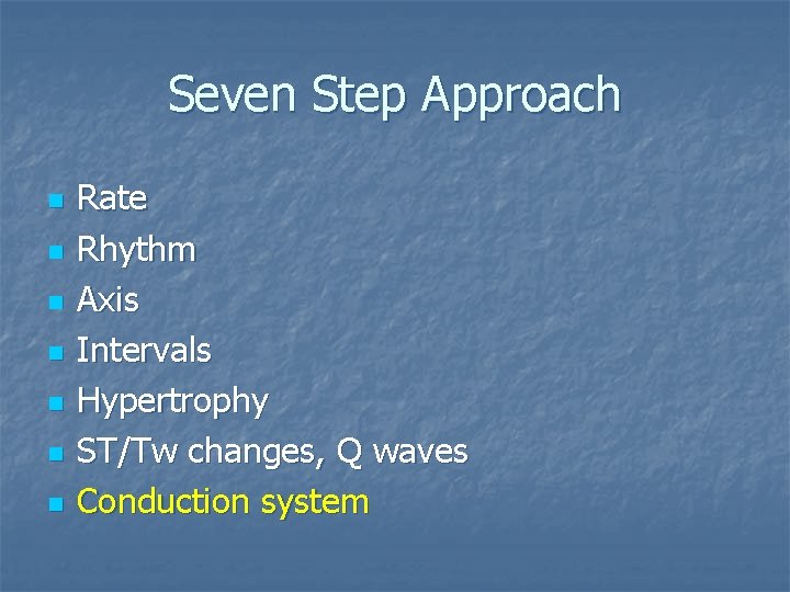 Seven Step Approach n n n n Rate Rhythm Axis Intervals Hypertrophy ST/Tw changes,