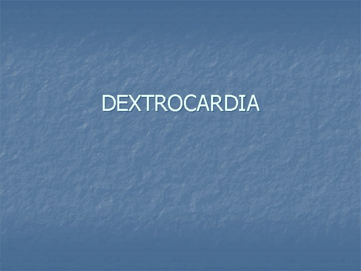 DEXTROCARDIA 