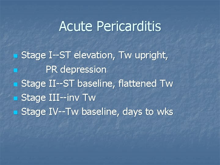 Acute Pericarditis n n n Stage I--ST elevation, Tw upright, PR depression Stage II--ST
