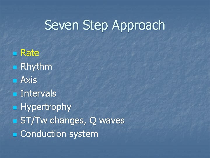 Seven Step Approach n n n n Rate Rhythm Axis Intervals Hypertrophy ST/Tw changes,