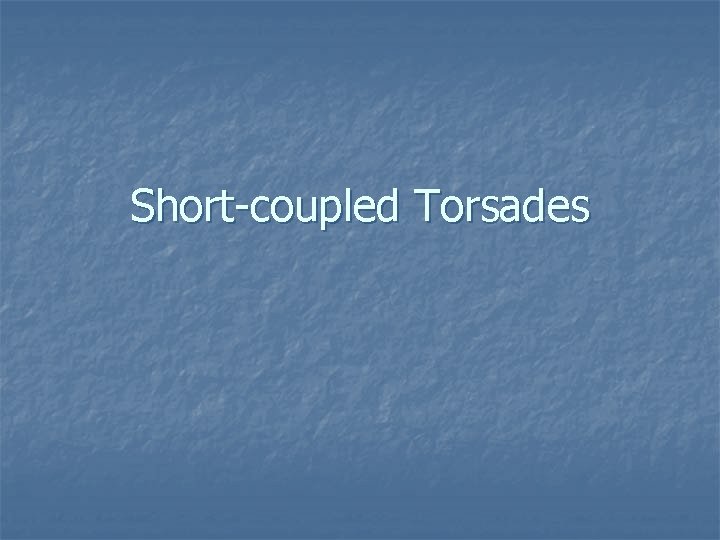 Short-coupled Torsades 