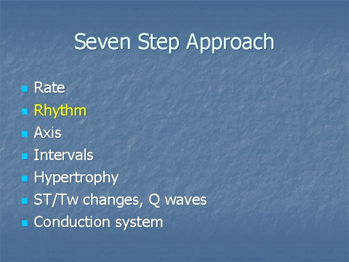 Seven Step Approach n n n n Rate Rhythm Axis Intervals Hypertrophy ST/Tw changes,