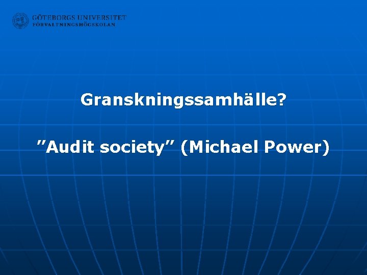 Granskningssamhälle? ”Audit society” (Michael Power) 