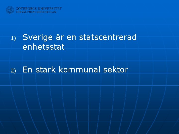 1) 2) Sverige är en statscentrerad enhetsstat En stark kommunal sektor 