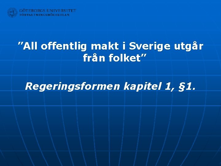 ”All offentlig makt i Sverige utgår från folket” Regeringsformen kapitel 1, § 1. 