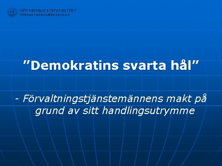 ”Demokratins svarta hål” - Förvaltningstjänstemännens makt på grund av sitt handlingsutrymme 