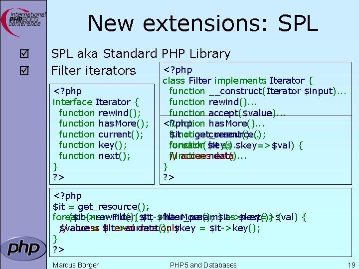 New extensions: SPL þ þ SPL aka Standard PHP Library <? php Filter iterators