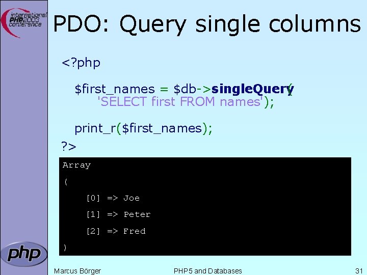 PDO: Query single columns <? php $first_names = $db->single. Query ( 'SELECT first FROM